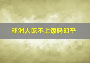 非洲人吃不上饭吗知乎