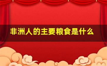 非洲人的主要粮食是什么