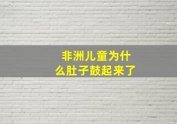 非洲儿童为什么肚子鼓起来了