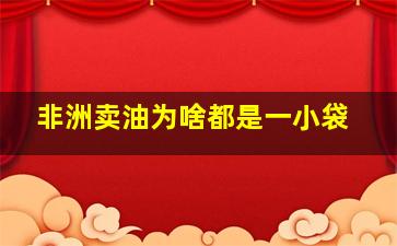 非洲卖油为啥都是一小袋