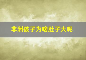 非洲孩子为啥肚子大呢