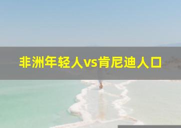 非洲年轻人vs肯尼迪人口