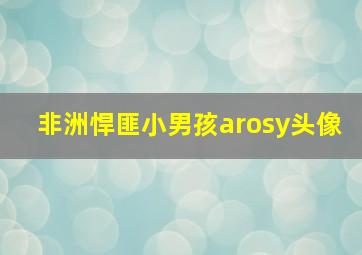 非洲悍匪小男孩arosy头像