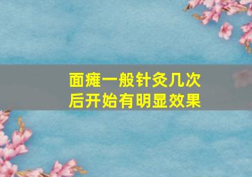 面瘫一般针灸几次后开始有明显效果