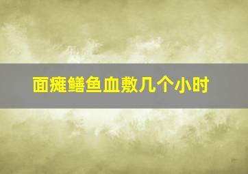 面瘫鳝鱼血敷几个小时