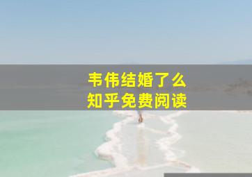 韦伟结婚了么知乎免费阅读