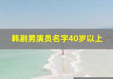 韩剧男演员名字40岁以上