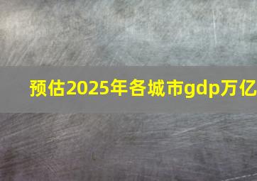 预估2025年各城市gdp万亿