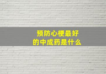 预防心梗最好的中成药是什么