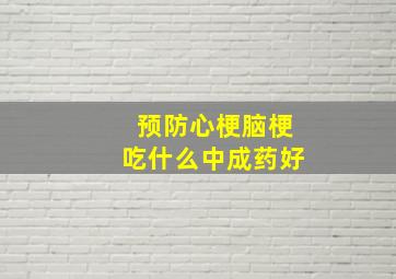 预防心梗脑梗吃什么中成药好