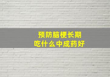 预防脑梗长期吃什么中成药好