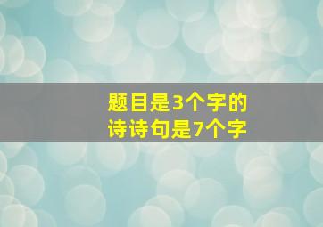 题目是3个字的诗诗句是7个字