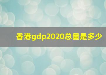 香港gdp2020总量是多少