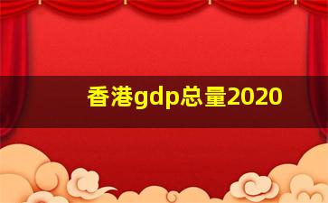 香港gdp总量2020