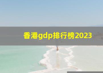 香港gdp排行榜2023