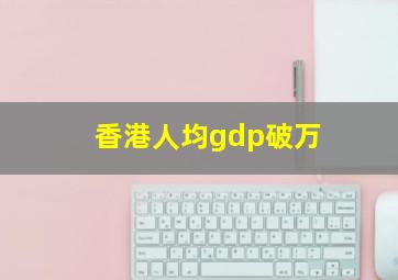 香港人均gdp破万