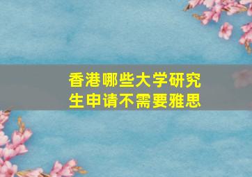 香港哪些大学研究生申请不需要雅思