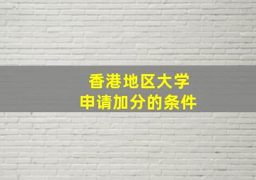 香港地区大学申请加分的条件