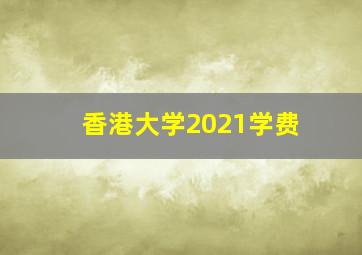 香港大学2021学费