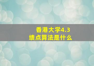 香港大学4.3绩点算法是什么