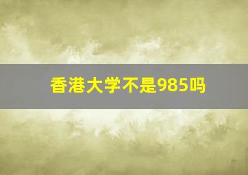 香港大学不是985吗