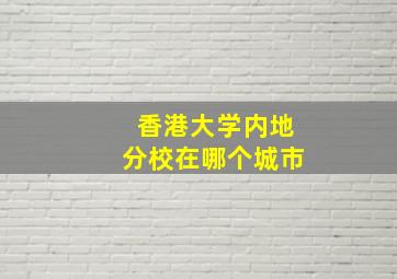 香港大学内地分校在哪个城市