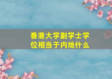 香港大学副学士学位相当于内地什么