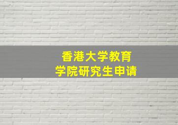 香港大学教育学院研究生申请