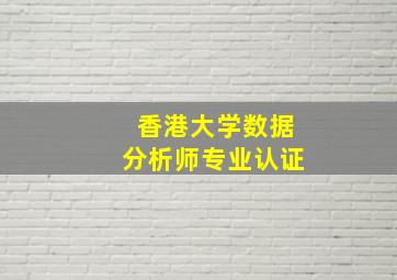 香港大学数据分析师专业认证