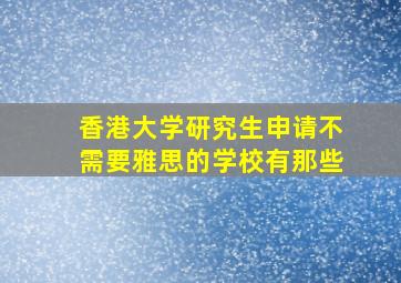 香港大学研究生申请不需要雅思的学校有那些