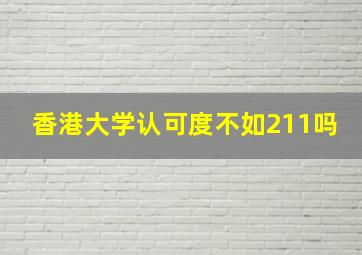 香港大学认可度不如211吗