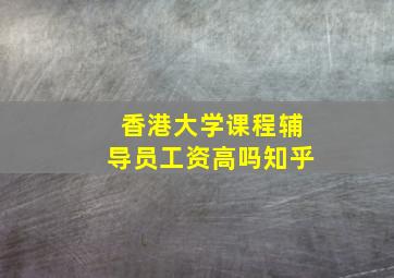 香港大学课程辅导员工资高吗知乎