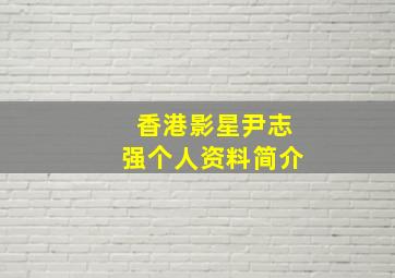 香港影星尹志强个人资料简介