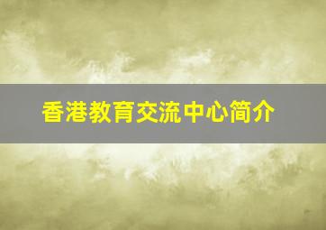 香港教育交流中心简介