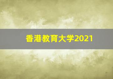 香港教育大学2021