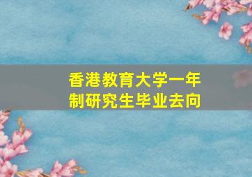 香港教育大学一年制研究生毕业去向