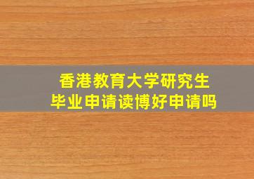 香港教育大学研究生毕业申请读博好申请吗