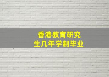 香港教育研究生几年学制毕业