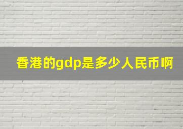 香港的gdp是多少人民币啊