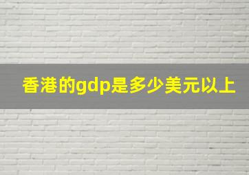 香港的gdp是多少美元以上