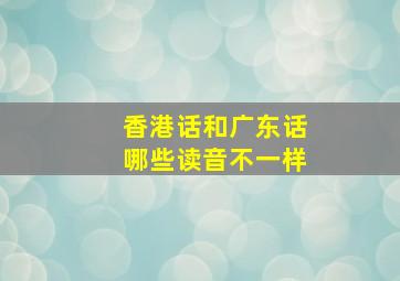 香港话和广东话哪些读音不一样