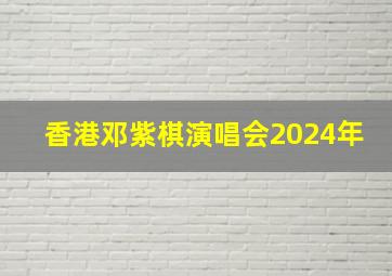 香港邓紫棋演唱会2024年