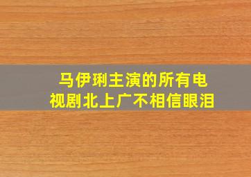 马伊琍主演的所有电视剧北上广不相信眼泪