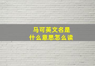 马可英文名是什么意思怎么读