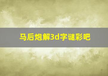 马后炮解3d字谜彩吧