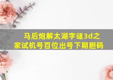 马后炮解太湖字谜3d之家试机号百位出号下期胆码