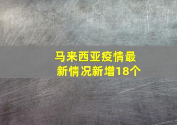 马来西亚疫情最新情况新增18个