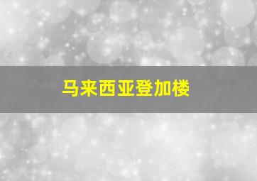 马来西亚登加楼