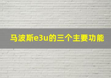 马波斯e3u的三个主要功能