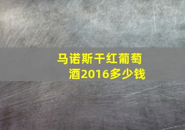 马诺斯干红葡萄酒2016多少钱